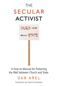 Dan Arel — The Secular Activist: A How-to Manual for Protecting the Wall between Church and State