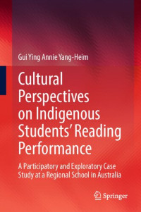 Gui Ying Annie Yang-Heim — Cultural Perspectives on Indigenous Students' Reading Performance: A Participatory and Exploratory Case Study at a Regional School in Australia