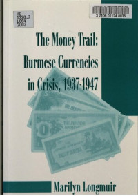 Marilyn V. Longmuir — The Money Trail: Burmese Currencies in Crisis, 1937-1947