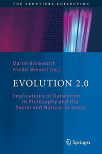 Darwin, Charles; Weinert, Friedel; Brinkworth, Martin H (eds) — Evolution 2.0 : implications of Darwinism in philosophy and the social and natural sciences