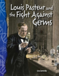 Pasteur, Louis;Zamosky, Lisa — Louis Pasteur and the fight against germs