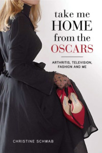 Christine Schwab — Take Me Home from the Oscars: Arthritis, Television, Fashion, and Me