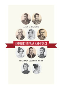 Sarah C. Chambers — Families in War and Peace: Chile from Colony to Nation