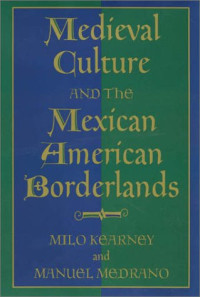 Milo Kearney, Manuel Medrano — Medieval Culture and the Mexican American Borderlands (Rio Grande Rio Bravo: Borderlands Culture and Traditions, 6)