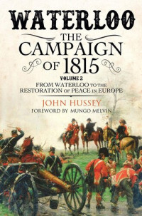 John Hussey — Waterloo: The Campaign of 1815: Volume II - From Waterloo to the Restoration of Peace in Europe