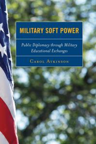 Carol Atkinson — Military Soft Power : Public Diplomacy through Military Educational Exchanges