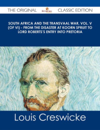 Louis Creswicke — South Africa and the Transvaal War (Volume IV): From Lord Robert's Entry Into the Free State to the Battle of Karree