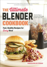 Ffrench, Rebecca Miller — The ultimate blender cookbook: fast, healthy recipes for every meal