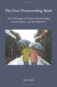 Toru Sato — The Ever-Transcending Spirit: The Psychology of Human Relationships, Consciousness, and Development