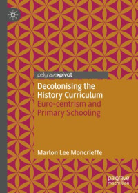 Marlon Lee Moncrieffe — Decolonising the History Curriculum: Euro-centrism and Primary Schooling