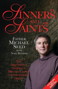 Father Michael Seed; Noel Botham — Sinners and Saints--The Irreverent Diaries of Britain's Most Controversial Saint