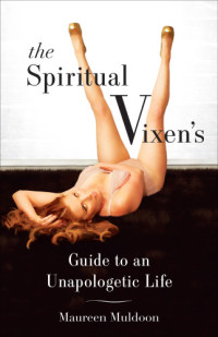 Muldoon, Maureen — The Spiritual Vixen's Guide to an Unapologetic Life