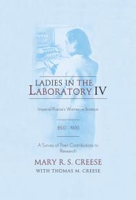 Mary R. S. Creese; Thomas M. Creese — Ladies in the Laboratory IV : Imperial Russia's Women in Science, 1800-1900: A Survey of Their Contributions to Research