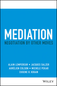 Alain Lempereur; Jacques Salzer; Aurelien Colson; Michele Pekar; Eugene B. Kogan — Mediation: Negotiation by Other Moves