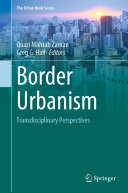 Quazi Mahtab Zaman; Greg G. Hall — Border Urbanism: Transdisciplinary Perspectives