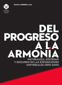 Susana Herrera Lima — Del progreso a la armonía: Naturaleza, sociedad y discurso en las exposiciones universales (1893-2010).