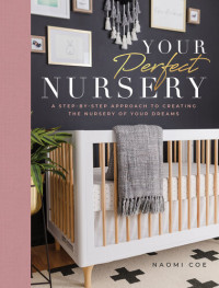 Naomi Coe — Your Perfect Nursery : A Step-by-Step Approach to Creating the Nursery of Your Dreams