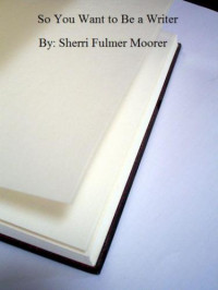 Moorer, Sherri Fulmer — So You Want to Be a Writer