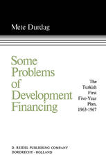 Mete DurdaĞ (auth.) — Some Problems of Development Financing: A Case Study of the Turkish First Five-Year Plan 1963–1967