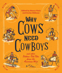 Nancy Plain — Why Cows Need Cowboys: and Other Seldom-Told Tales from the American West