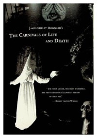 James Shelby Downard — James Shelby Downards's The Carnivals of Life and Death