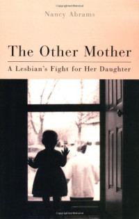 Nancy Abrams — The Other Mother: A Lesbian’S Fight For Her Daughter