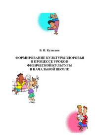 Кузнецов В. И. — Формирование культуры здоровья в процессе уроков физической культуры в начальной школе. В ч. Ч. I