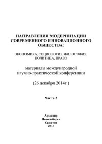 [редкол.: Н. Н. Понарина (отв. ред.) и др.] — Направления модернизации современного инновационного общества: экономика, социология, философия, политика, право: материалы Международной научно-практической конференции (26 декабря 2014 г.)