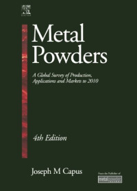 Joseph M Capus (Auth.) — Metal Powders. A Global Survey of Production, Applications and Markets to 2010