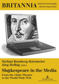 Stefani Brusberg-Kiermeier, Jörg Helbig — Sh@kespeare in the Media: From the Globe Theatre to the World Wide Web