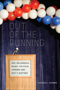 Shauna L. Shames — Out of the running: why millennials reject political careers and why it matters