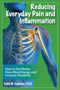 Todd M. Cambio — Reducing Everyday Pain and Inflammation: How to Feel Better, Have More Energy and Increase Flexibility