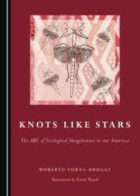Roberto Forns-Broggi — Knots like Stars : The ABC of Ecological Imagination in our Americas
