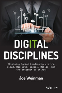 Weinman, Joe — Digital disciplines: attaining market leadership via the cloud, big data, social, mobile, and the internet of things