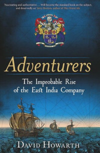 David Howarth — Adventurers: The Improbable Rise of the East India Company: 1550-1650
