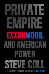 Steve Coll — Private Empire: ExxonMobil and American Power