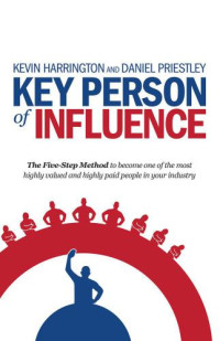 Harrington, Kevin;Priestley, Daniel — Key Person of Influence: The Five-Step Method to become one of the most highly valued and highly paid people in your industry