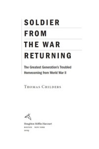 Thomas Childers — Soldier from the War Returning: The Greatest Generation's Troubled Homecoming from World War II