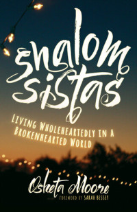 Osheta Moore — Shalom Sistas: Living Wholeheartedly in a Brokenhearted World