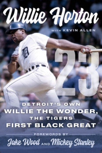 Willie Horton, Kevin Allen — Willie Horton: 23: Detroit's Own Willie the Wonder, the Tigers' First Black Great