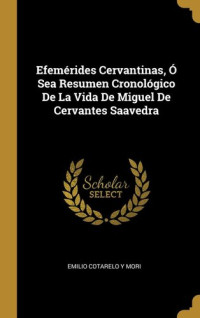 Emilio Cotarelo Y Mori — Efemérides Cervantinas, Ó Sea Resumen Cronológico De La Vida De Miguel De Cervantes Saavedra