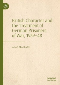 Alan Malpass — British Character and the Treatment of German Prisoners of War, 1939–48