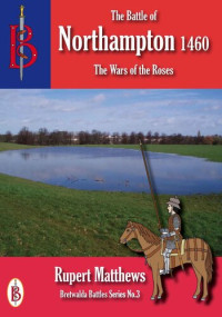 Rupert Matthews — The Battle of Northampton 1460
