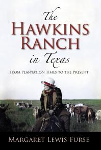 Margaret Lewis Furse — The Hawkins Ranch in Texas : From Plantation Times to the Present