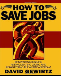 David Gewirtz — How To Save Jobs: Reinventing Business, Reinvigorating Work, and Reawakening the American Dream