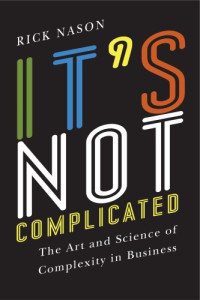 Richard Ronald Nason — It's not complicated: the art and science of complexity in business
