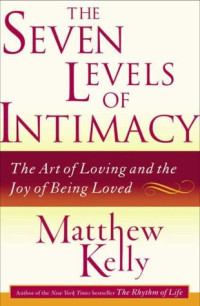 Matthew Kelly — The Seven Levels of Intimacy: The Art of Loving and the Joy of Being Loved