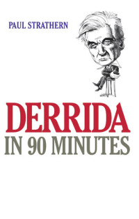 Paul Strathern — Derrida in 90 Minutes: Philosophers in 90 Minutes