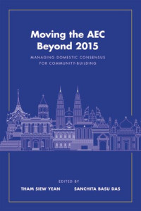 Tham Siew Yean (editor); Sanchita Basu Das (editor) — Moving the AEC Beyond 2015: Managing Domestic Consensus for Community-Building