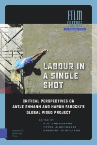 Roy Grundmann (editor); Peter Schwartz (editor); Gregory Williams (editor) — Labour in a Single Shot: Critical Perspectives on Antje Ehmann and Harun Farocki’s Global Video Project